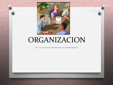 ORGANIZACION http://www.elprisma.com/apuntes/administracion_de_empresas/organizacion/