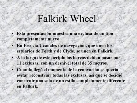 Falkirk Wheel Esta presentación muestra una exclusa de un tipo completamente nuevo. En Escocia 2 canales de navegación, que unen los estuarios de Forth.