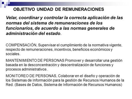 Velar, coordinar y controlar la correcta aplicación de las normas del sistema de remuneraciones de los funcionarios, de acuerdo a las normas generales.