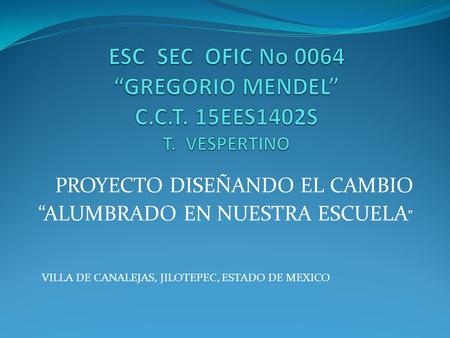 ESC SEC OFIC No 0064 “GREGORIO MENDEL” C.C.T. 15EES1402S T. VESPERTINO