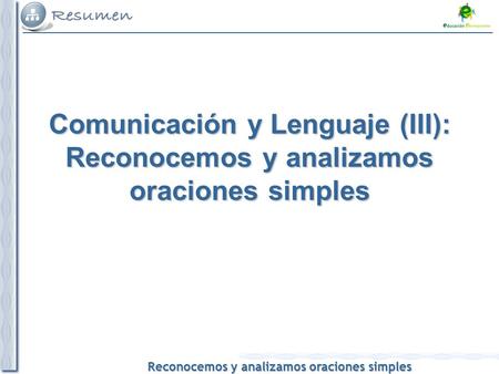 Comunicación y Lenguaje (III): Reconocemos y analizamos oraciones simples 1 1.