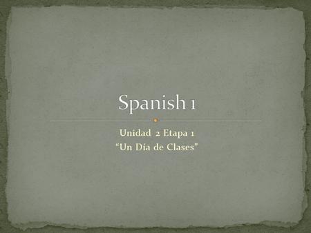 Unidad 2 Etapa 1 “Un Día de Clases”. Introduction to verb conjugation. Click Here.