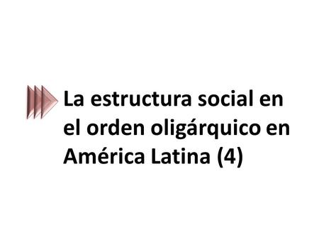 La estructura social en el orden oligárquico en América Latina (4)