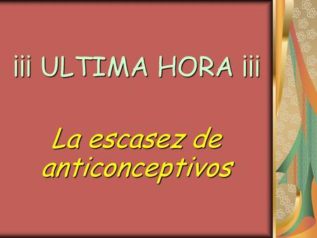 ¡¡¡ ULTIMA HORA ¡¡¡ La escasez de anticonceptivos.