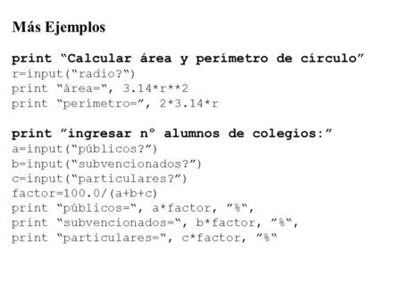 Más Ejemplos print “Calcular área y perímetro de círculo”