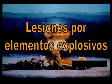 Elementos Explosivos: Elementos que son capaces de explotar y ocasionar efectos mecánicos y lesiones por onda explosiva (blast) - Dinamita - Gas propano.