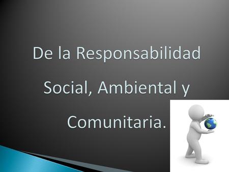 Promover conductas de responsabilidad social, ambiental y comunitaria, en el diseño y materialización de las políticas y acciones de los sujetos comprendidos.