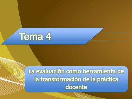 Tema 4 La evaluación como herramienta de la transformación de la práctica docente.