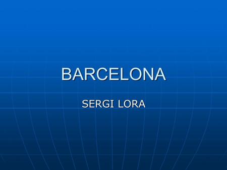 BARCELONA SERGI LORA. BARCELONA Barcelona es una ciudad española, capital de la provincia homónima y de la comunidad autónoma de Cataluña. Con una población.