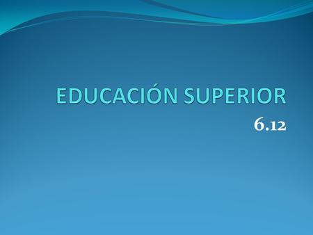 6.12. Impulsar el federalismo educativo y fortalecer los esfuerzos dirigidos a ampliar y fortalecer los sistemas de educación superior en cada entidad.