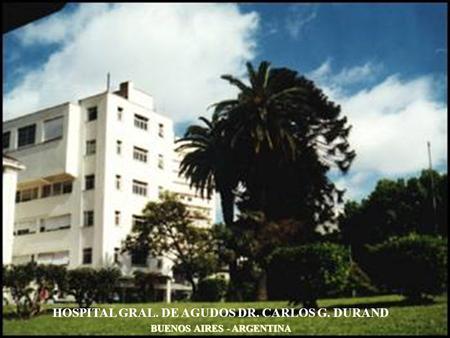 HOSPITAL GRAL. DE AGUDOS DR. CARLOS G. DURAND BUENOS AIRES - ARGENTINA