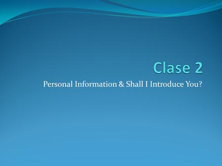 Personal Information & Shall I Introduce You? In this lesson you will learn to: Ask and state address Ask and state telephone number Ask and state email.