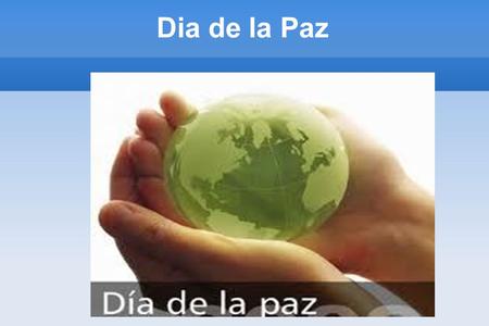 Dia de la Paz “No hay camino hacia la paz, la paz es el camino.” Mahatma Ghandi.
