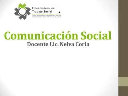 Comunicación Social Docente Lic. Nelva Coria. Sentido común profesional Comunicación Las únicas formas de comunicación importantes Horizontales y cara.