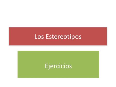 Los Estereotipos Ejercicios. Reconoce el estereotipo presente en cada texto: 1. Eres ciudadana de segunda clase sin privilegios y sin honor, porque yo.