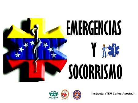 EMERGENCIAS Y SOCORRISMO Instructor : TEM Carlos Acosta Jr.