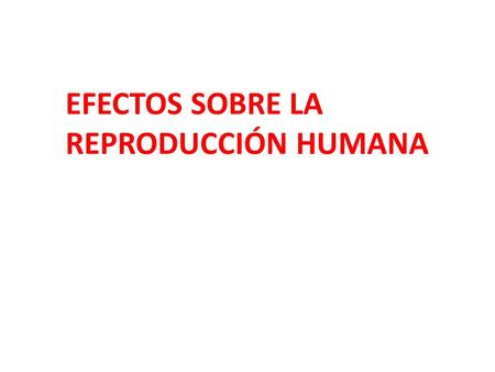 EFECTOS SOBRE LA REPRODUCCIÓN HUMANA