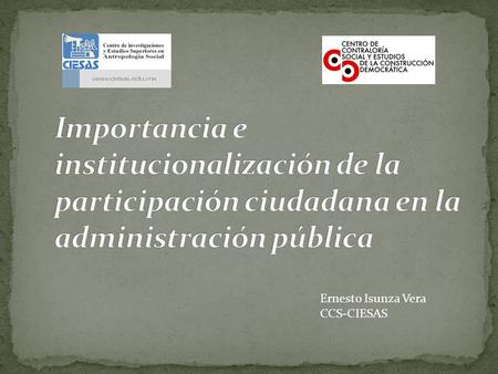 Ernesto Isunza Vera CCS-CIESAS. Tres ideas para pensar la arquitectura mexicana de la participación Tres puntos para la reflexión a partir de casos comparados.