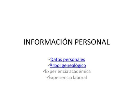 INFORMACIÓN PERSONAL Datos personales Árbol genealógico Experiencia académica Experiencia laboral.