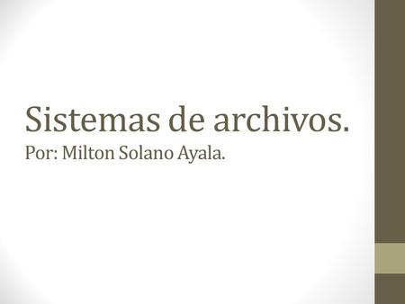 Sistemas de archivos. Por: Milton Solano Ayala.. introducción Todas las aplicaciones computarizadas necesitan almacenar y recuperar la información: Superando.