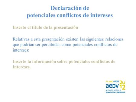 Declaración de potenciales conflictos de intereses Inserte el título de la presentación Relativas a esta presentación existen las siguientes relaciones.