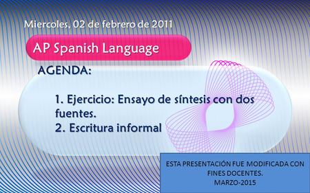 Miercoles, 02 de febrero de 2011 AP Spanish Language ESTA PRESENTACIÓN FUE MODIFICADA CON FINES DOCENTES. MARZO-2015.