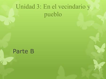 Parte B Unidad 3: En el vecindario y pueblo. las afueras suburbs.