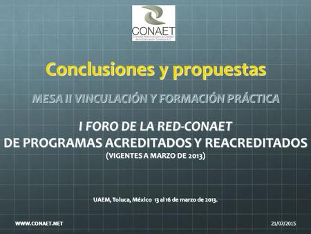 Conclusiones y propuestas MESA II VINCULACIÓN Y FORMACIÓN PRÁCTICA I FORO DE LA RED-CONAET DE PROGRAMAS ACREDITADOS Y REACREDITADOS (VIGENTES A MARZO.