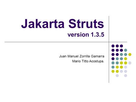 Jakarta Struts version 1.3.5 Juan Manuel Zorrilla Gamarra Mario Titto Acostupa.