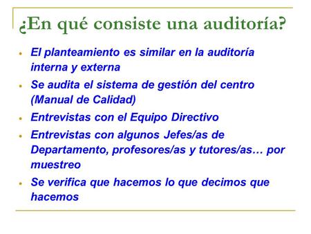 ¿En qué consiste una auditoría?  El planteamiento es similar en la auditoría interna y externa  Se audita el sistema de gestión del centro (Manual de.