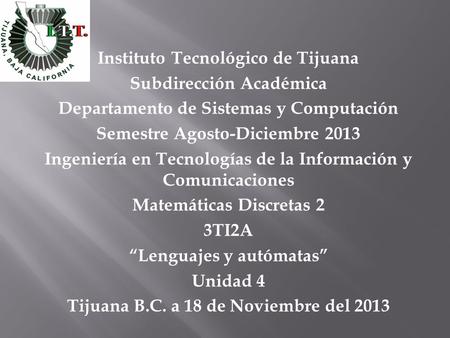 Instituto Tecnológico de Tijuana Subdirección Académica Departamento de Sistemas y Computación Semestre Agosto-Diciembre 2013 Ingeniería en Tecnologías.