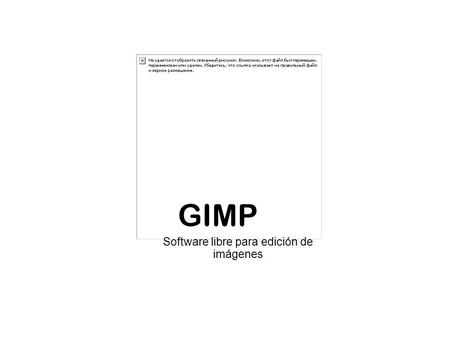 GIMP Software libre para edición de imágenes. GIMP (GNU Image Manipulation Program) es un programa de edición de imágenes digitales en forma de mapa de.