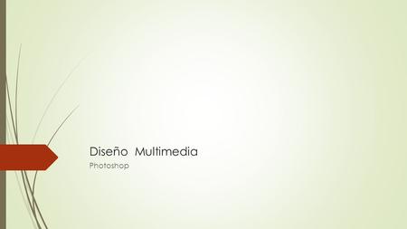 Diseño Multimedia Photoshop. ¿Qué es? Es una aplicación informática que trabaja sobre fotografías y permite realizar tareas de edición y retoque de imagen.