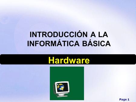 Page 1 INTRODUCCIÓN A LA INFORMÁTICA BÁSICA Hardware.