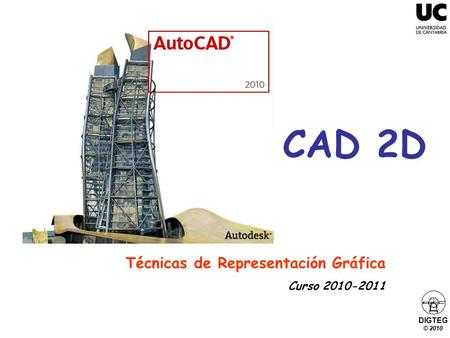 DIGTEG © 2010 Técnicas de Representación Gráfica Curso 2010-2011 CAD 2D.