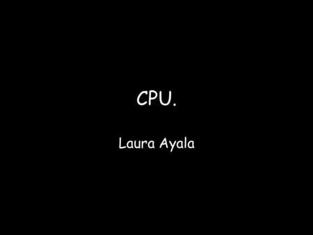 CPU. Laura Ayala.