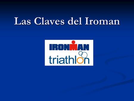 Las Claves del Iroman. ¿De que se trata? Es la prueba más exigente del triatlón Consta de 3,86 km de natación, 180 km de ciclismo y 42,2 km de carrera.