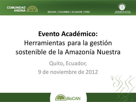 Evento Académico: Herramientas para la gestión sostenible de la Amazonía Nuestra Quito, Ecuador, 9 de noviembre de 2012.