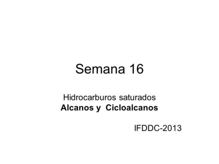Hidrocarburos saturados Alcanos y Cicloalcanos IFDDC-2013
