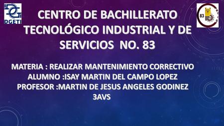 CENTRO DE BACHILLERATO TECNOLÓGICO INDUSTRIAL Y DE SERVICIOS NO. 83