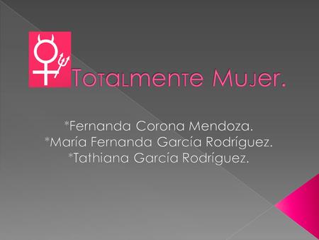 ToTaLmenTe MuJer. *Fernanda Corona Mendoza.