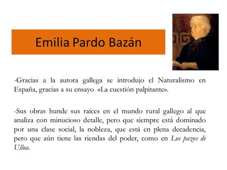 Emilia Pardo Bazán -Gracias a la autora gallega se introdujo el Naturalismo en España, gracias a su ensayo «La cuestión palpitante». -Sus obras hunde sus.