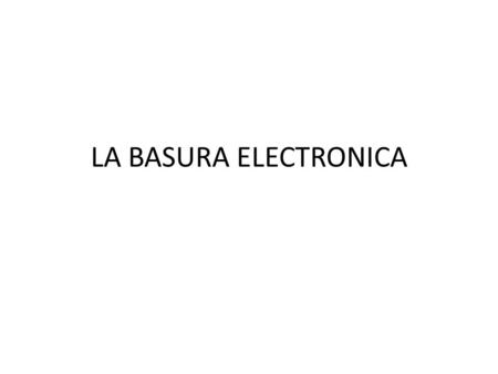 LA BASURA ELECTRONICA.
