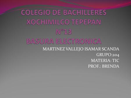 MARTINEZ VALLEJO ISAMAR SCANDA GRUPO:204 MATERIA: TIC PROF.: BRENDA.
