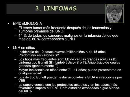 EPIDEMIOLOGÍA –El tercer tumor más frecuente después de las leucemias y Tumores primarios del SNC –14 % de todos los cánceres malignos en la infancia de.