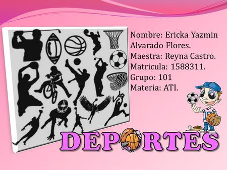 DEPORTES Nombre: Ericka Yazmin Alvarado Flores. Maestra: Reyna Castro.