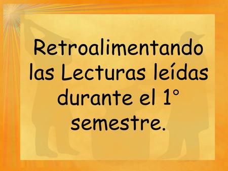 Retroalimentando las Lecturas leídas durante el 1° semestre.