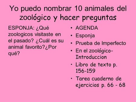 Yo puedo nombrar 10 animales del zool ógico y hacer preguntas ESPONJA: ¿Qué zoologicos visitaste en el pasado? ¿Cuál es su animal favorito?¿Por qué? AGENDA.