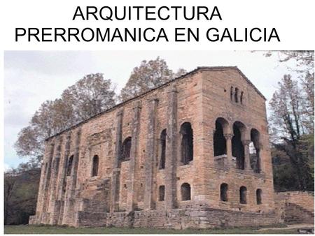 ARQUITECTURA PRERROMANICA EN GALICIA