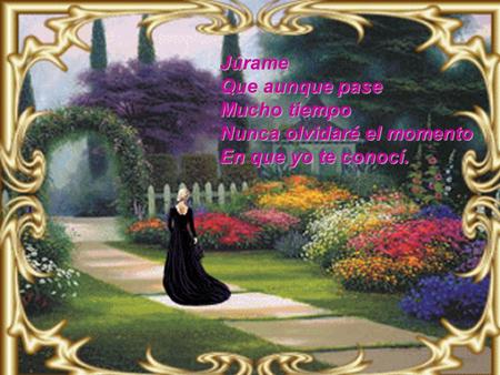 Júrame Que aunque pase Mucho tiempo Nunca olvidaré el momento
